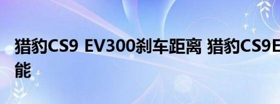 猎豹CS9 EV300刹车距离 猎豹CS9EV制动性能