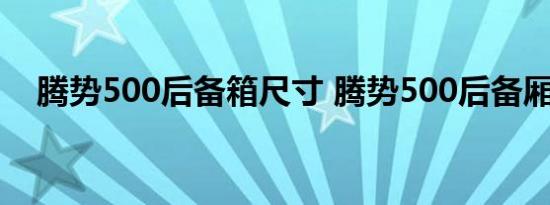 腾势500后备箱尺寸 腾势500后备厢空间