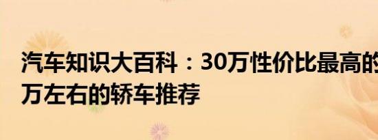 汽车知识大百科：30万性价比最高的轿车 30万左右的轿车推荐