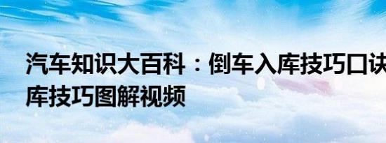 汽车知识大百科：倒车入库技巧口诀 倒车入库技巧图解视频