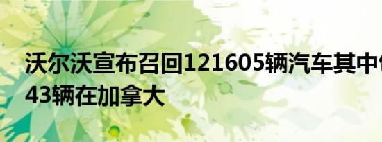 沃尔沃宣布召回121605辆汽车其中包括11843辆在加拿大