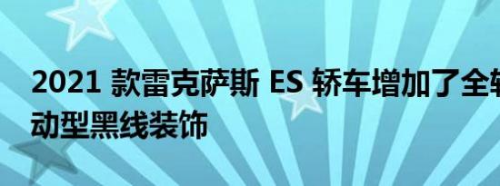 2021 款雷克萨斯 ES 轿车增加了全轮驱动运动型黑线装饰