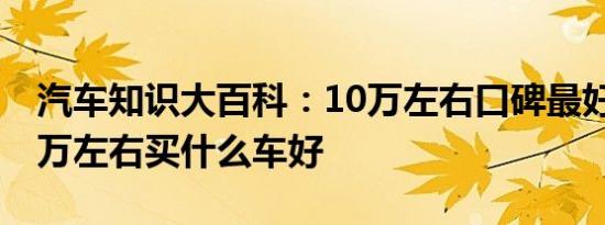 汽车知识大百科：10万左右口碑最好的车 十万左右买什么车好