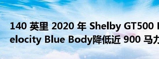 140 英里 2020 年 Shelby GT500 Rocks Velocity Blue Body降低近 900 马力