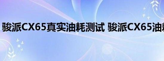 骏派CX65真实油耗测试 骏派CX65油耗大吗 