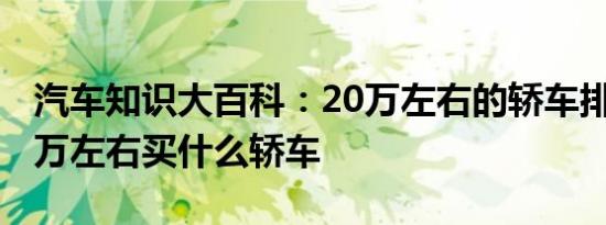 汽车知识大百科：20万左右的轿车排行榜 20万左右买什么轿车