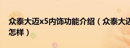 众泰大迈x5内饰功能介绍（众泰大迈x5内饰怎样）