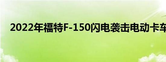 2022年福特F-150闪电袭击电动卡车市场