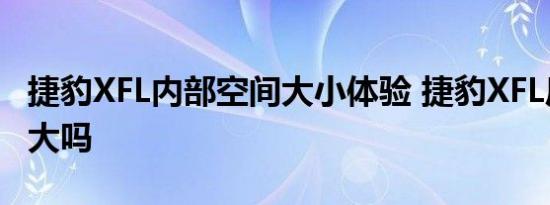 捷豹XFL内部空间大小体验 捷豹XFL后排空间大吗