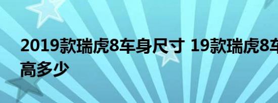 2019款瑞虎8车身尺寸 19款瑞虎8车身长宽高多少 