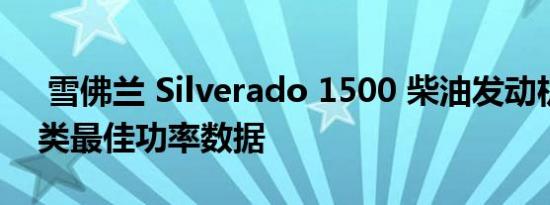  雪佛兰 Silverado 1500 柴油发动机获得同类最佳功率数据