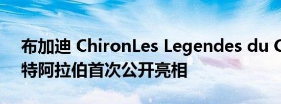 布加迪 ChironLes Legendes du Ciel在沙特阿拉伯首次公开亮相