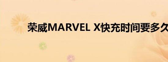 荣威MARVEL X快充时间要多久 