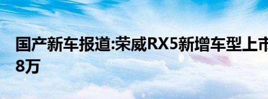 国产新车报道:荣威RX5新增车型上市 售13.88万