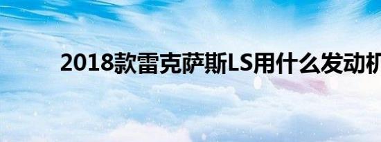 2018款雷克萨斯LS用什么发动机 