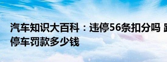 汽车知识大百科：违停56条扣分吗 路边违章停车罚款多少钱