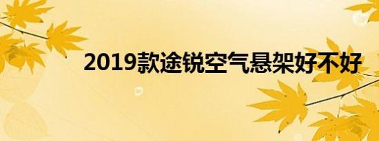 2019款途锐空气悬架好不好 