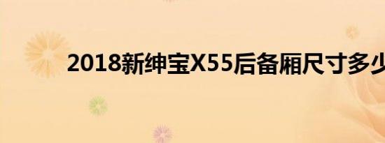 2018新绅宝X55后备厢尺寸多少