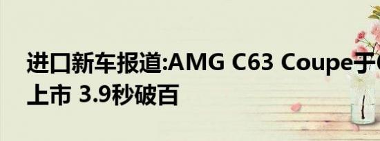 进口新车报道:AMG C63 Coupe于6月30日上市 3.9秒破百