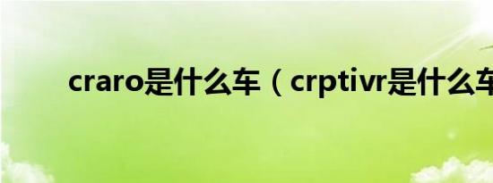 craro是什么车（crptivr是什么车）