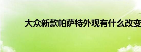 大众新款帕萨特外观有什么改变 