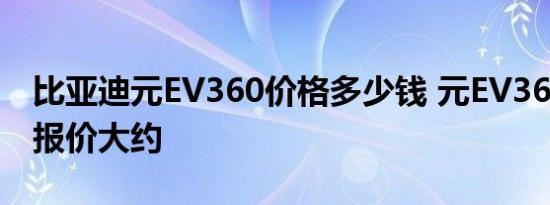 比亚迪元EV360价格多少钱 元EV360预售价报价大约