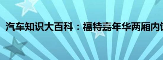 汽车知识大百科：福特嘉年华两厢内饰改装