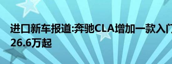 进口新车报道:奔驰CLA增加一款入门车型 售26.6万起