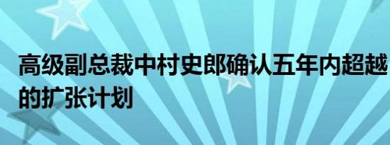 高级副总裁中村史郎确认五年内超越日产聆风的扩张计划