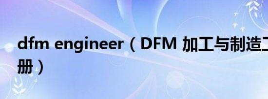 dfm engineer（DFM 加工与制造工程师手册）