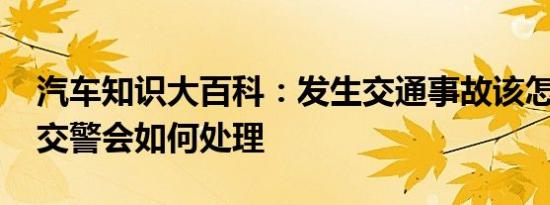 汽车知识大百科：发生交通事故该怎样报警 交警会如何处理