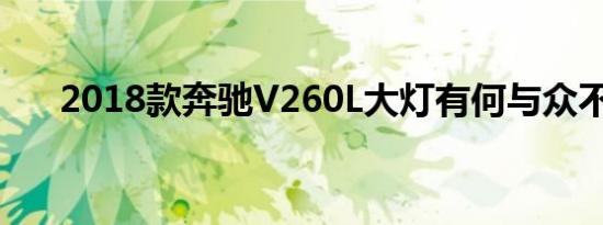 2018款奔驰V260L大灯有何与众不同 