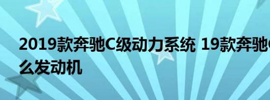 2019款奔驰C级动力系统 19款奔驰C级用什么发动机 