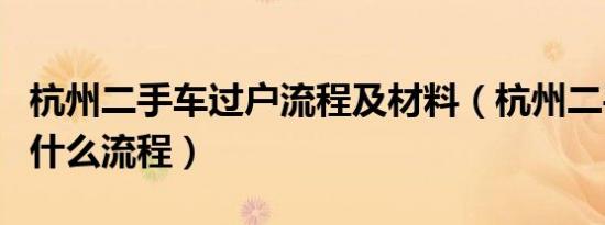 杭州二手车过户流程及材料（杭州二手车过户什么流程）