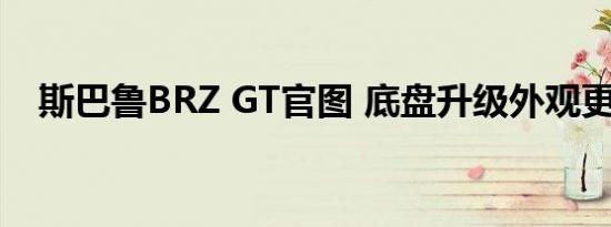 斯巴鲁BRZ GT官图 底盘升级外观更激进