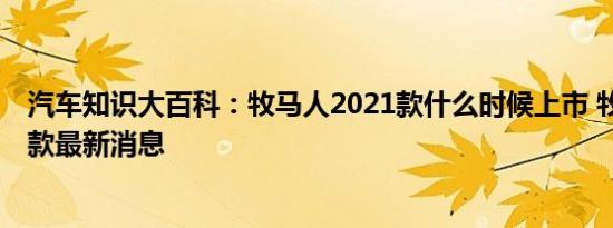 汽车知识大百科：牧马人2021款什么时候上市 牧马人2021款最新消息