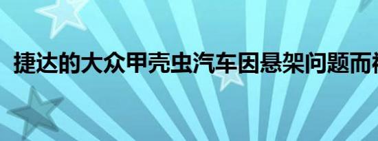 捷达的大众甲壳虫汽车因悬架问题而被召回