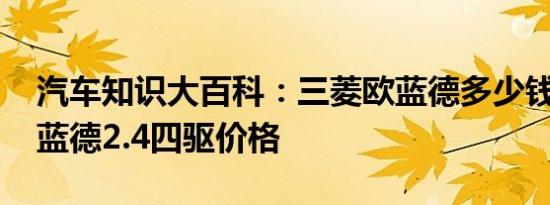 汽车知识大百科：三菱欧蓝德多少钱落地 欧蓝德2.4四驱价格