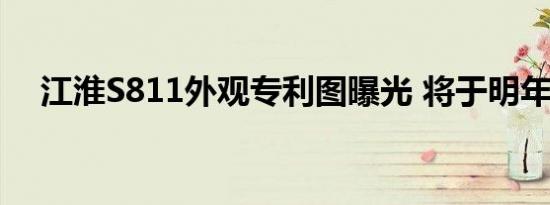 江淮S811外观专利图曝光 将于明年上市