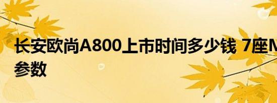 长安欧尚A800上市时间多少钱 7座MPV空间参数