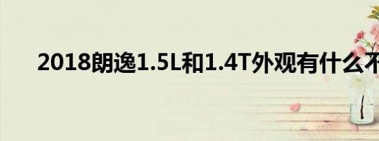 2018朗逸1.5L和1.4T外观有什么不同 