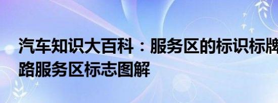 汽车知识大百科：服务区的标识标牌 高速公路服务区标志图解