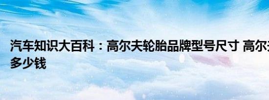 汽车知识大百科：高尔夫轮胎品牌型号尺寸 高尔夫原装轮胎多少钱