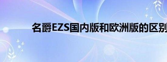 名爵EZS国内版和欧洲版的区别