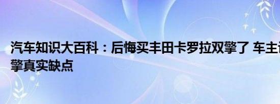 汽车知识大百科：后悔买丰田卡罗拉双擎了 车主评卡罗拉双擎真实缺点