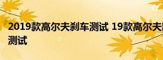 2019款高尔夫刹车测试 19款高尔夫制动性能测试