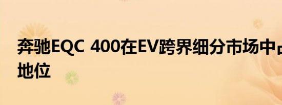 奔驰EQC 400在EV跨界细分市场中占有重要地位