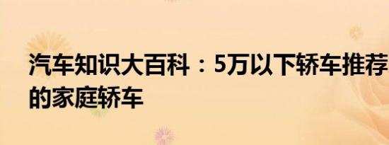 汽车知识大百科：5万以下轿车推荐 3至4万的家庭轿车