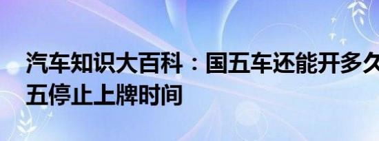 汽车知识大百科：国五车还能开多久 全国国五停止上牌时间