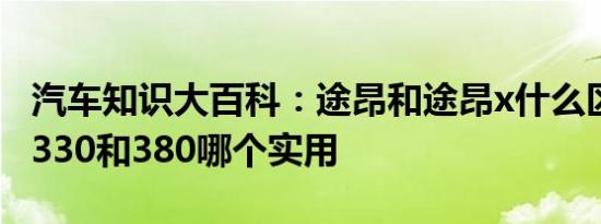 汽车知识大百科：途昂和途昂x什么区别 途昂330和380哪个实用